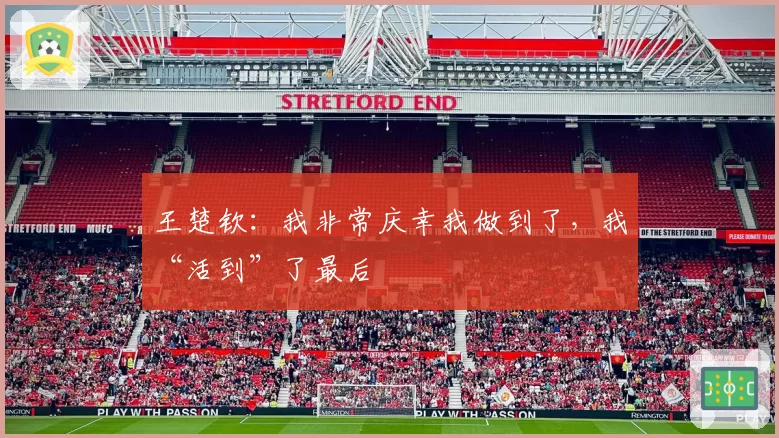 王楚钦:我非常庆幸我做到了,我“活到”了最后